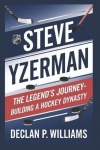 Steve Yzerman - The Legend's Journey-Building a Hockey Dynasty