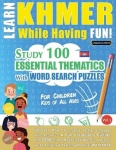 Learn Khmer While Having Fun! - For Children - Kids of All Ages - Study 100 Essential Thematics with Word Search Puzzles - Vol.1