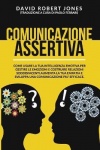 Comunicazione Assertiva - Come Usare La Tua Intelligenza Emotiva Per Gestire Le Emozioni E Costruire Relazioni Soddisfacenti. Au
